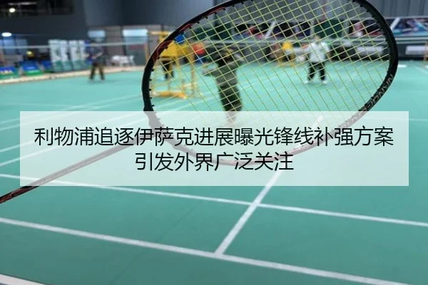 利物浦追逐伊萨克进展曝光锋线补强方案引发外界广泛关注